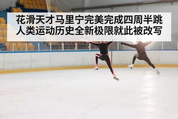 花滑天才马里宁完美完成四周半跳人类运动历史全新极限就此被改写